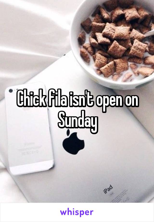 Chick fila isn't open on Sunday