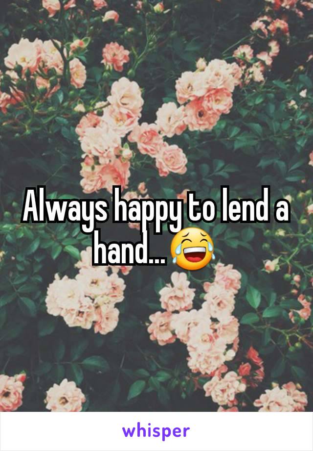 Always happy to lend a hand...😂