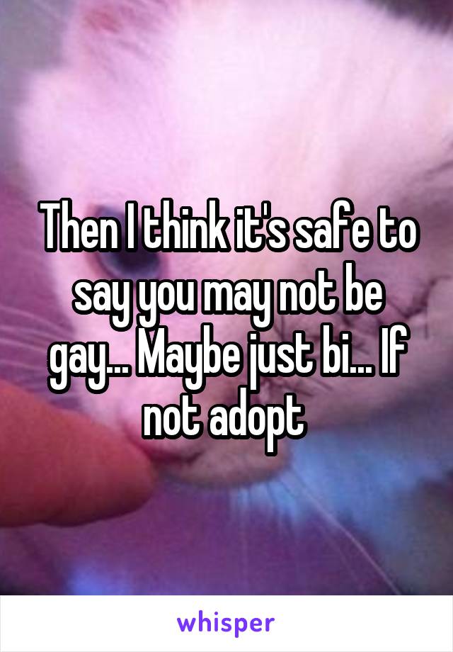 Then I think it's safe to say you may not be gay... Maybe just bi... If not adopt 