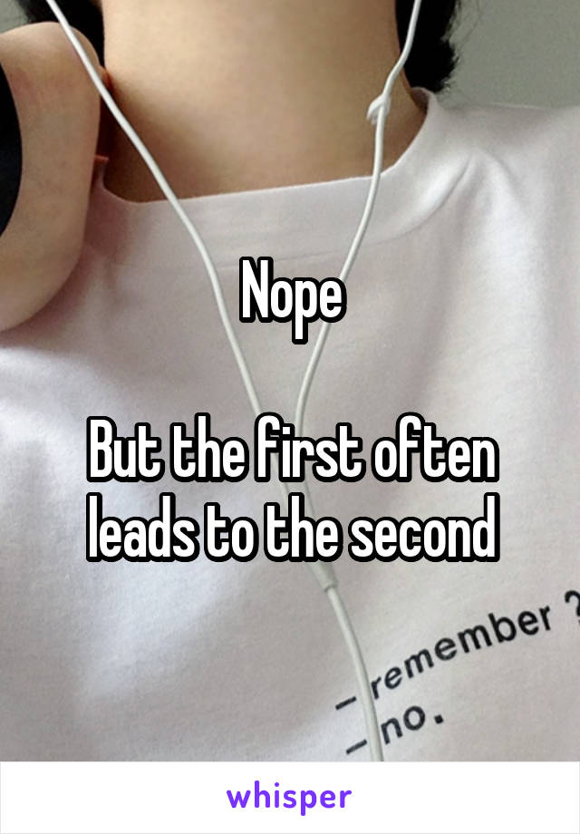 Nope

But the first often leads to the second