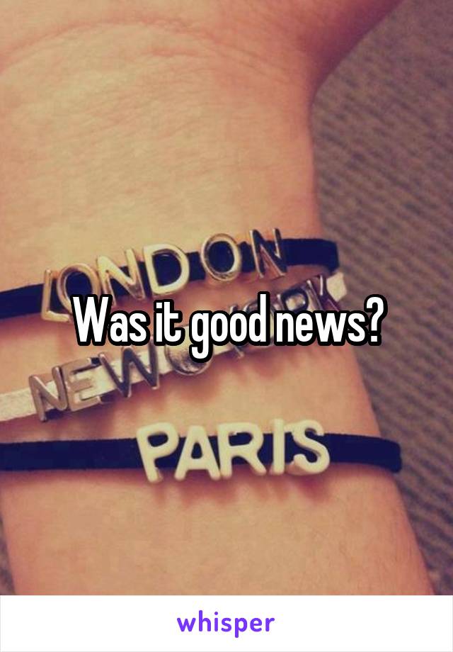 Was it good news?
