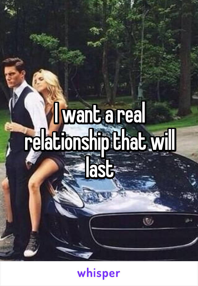 I want a real relationship that will last