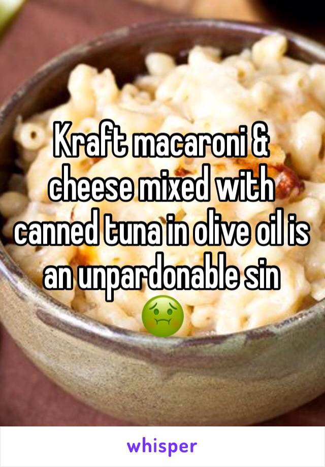 Kraft macaroni & cheese mixed with canned tuna in olive oil is an unpardonable sin
🤢