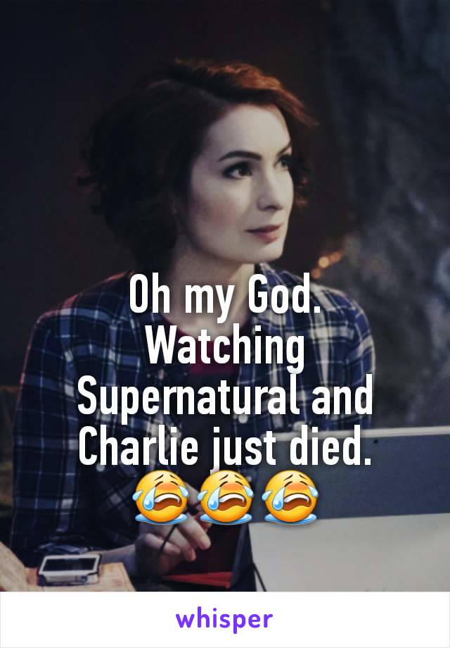 Oh my God.
Watching Supernatural and Charlie just died.
😭😭😭