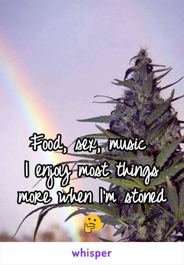 Food, sex, music 
I enjoy most things more when I'm stoned 🤔
