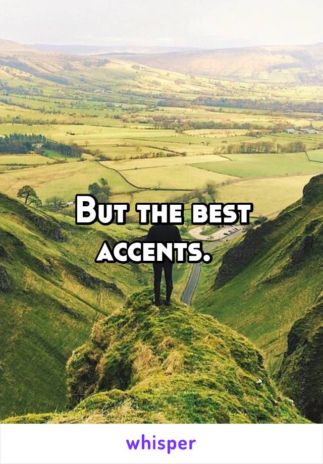 But the best accents.  