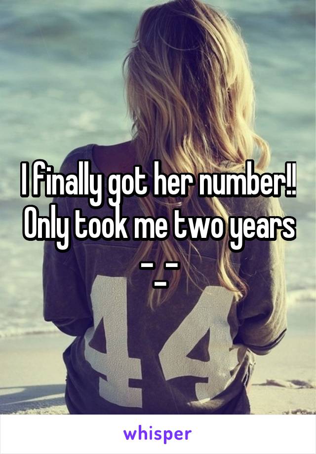 I finally got her number!! Only took me two years -_-