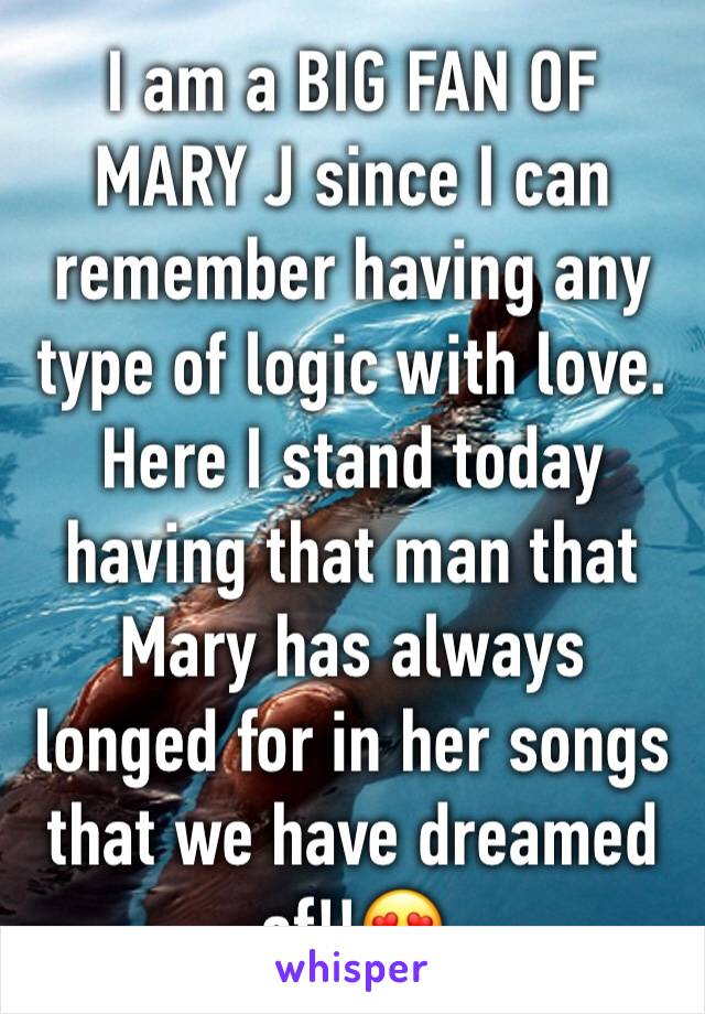 I am a BIG FAN OF MARY J since I can remember having any type of logic with love. Here I stand today having that man that Mary has always longed for in her songs that we have dreamed of!!😍