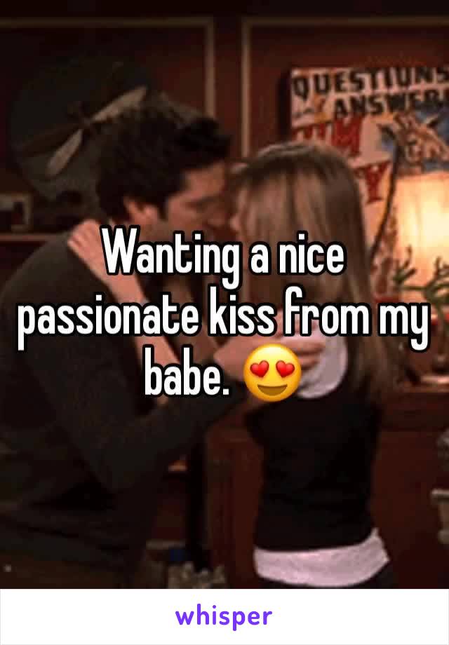 Wanting a nice passionate kiss from my babe. 😍 