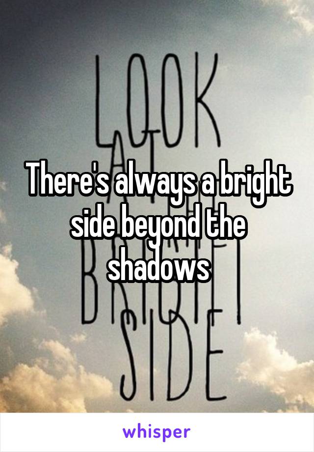 There's always a bright side beyond the shadows