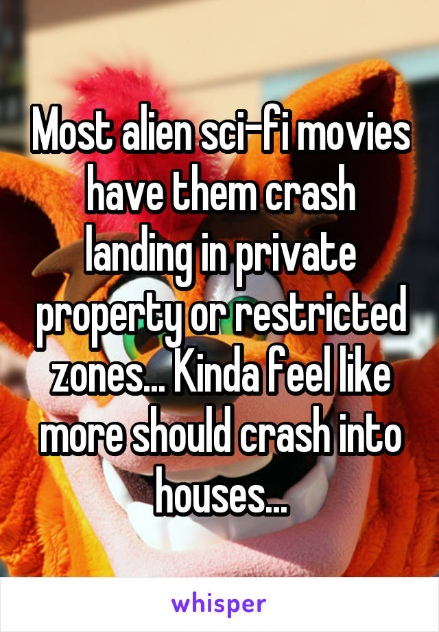 Most alien sci-fi movies have them crash landing in private property or restricted zones... Kinda feel like more should crash into houses...