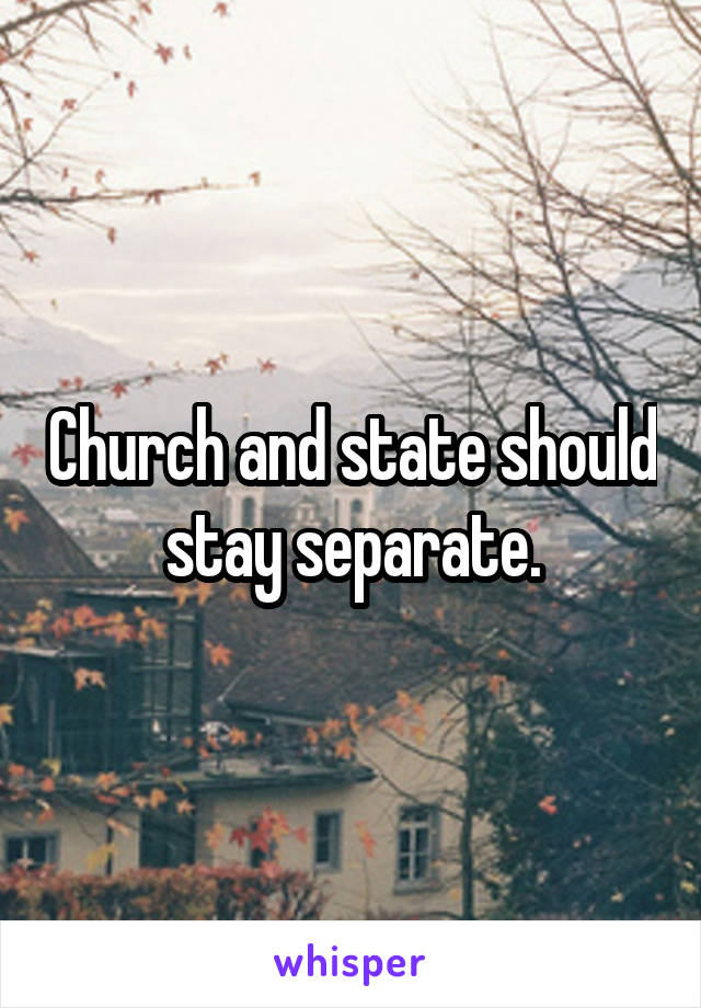 Church and state should stay separate.