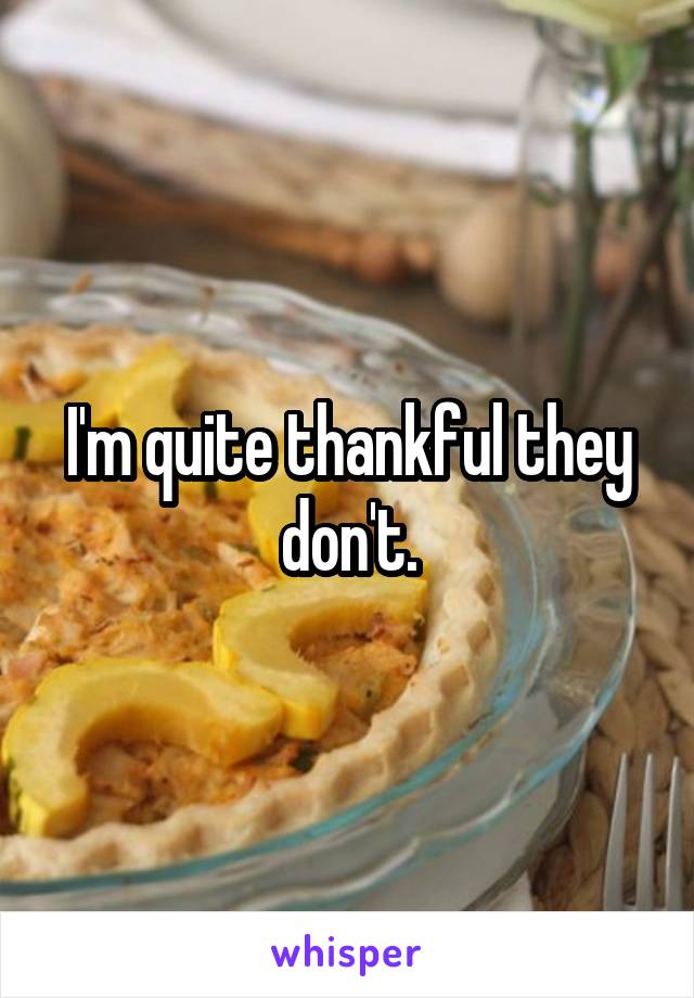 I'm quite thankful they don't.
