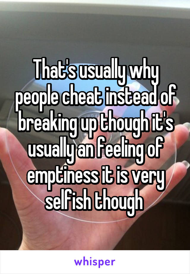 That's usually why people cheat instead of breaking up though it's usually an feeling of emptiness it is very selfish though 