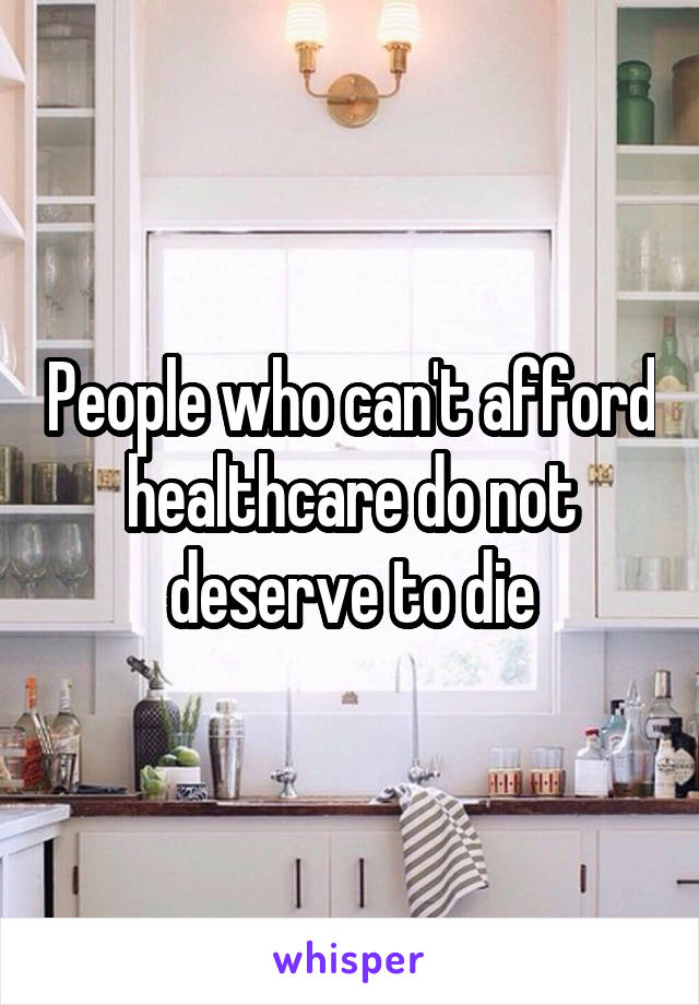 People who can't afford healthcare do not deserve to die