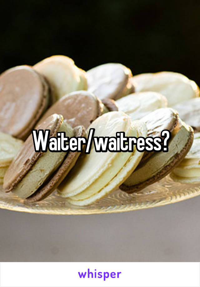 Waiter/waitress?