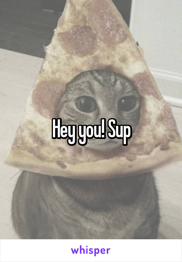 Hey you! Sup