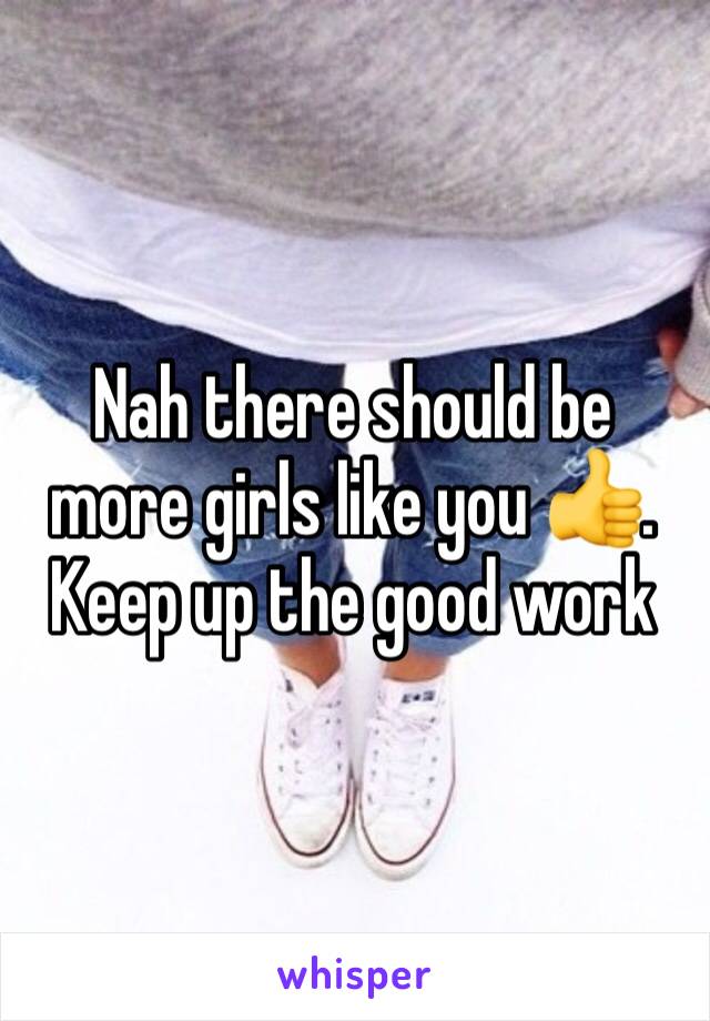 Nah there should be more girls like you 👍. Keep up the good work