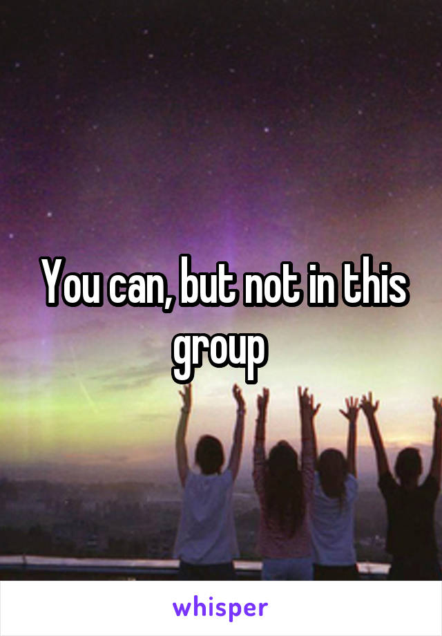 You can, but not in this group 