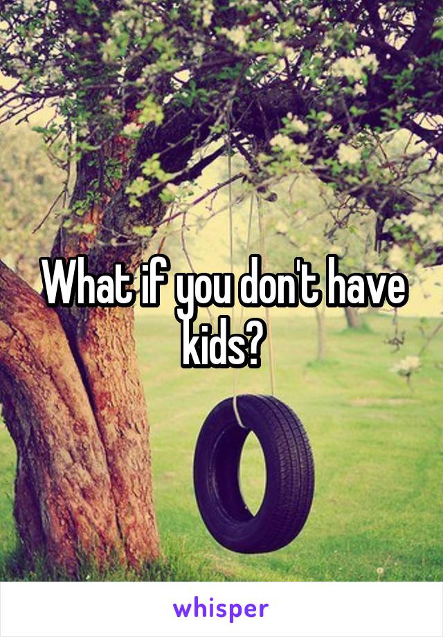 What if you don't have kids?