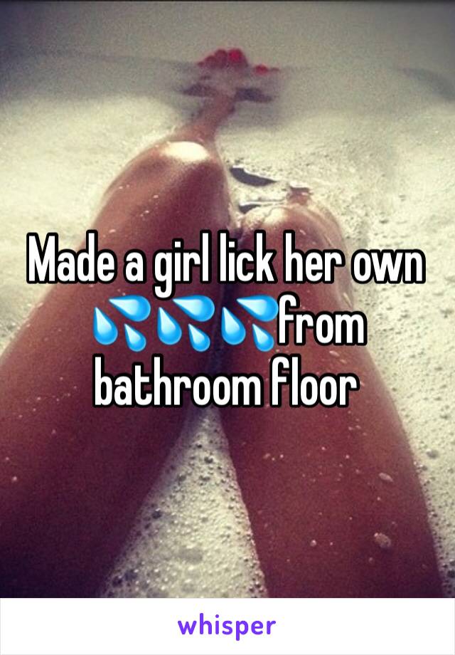 Made a girl lick her own 💦💦💦from bathroom floor