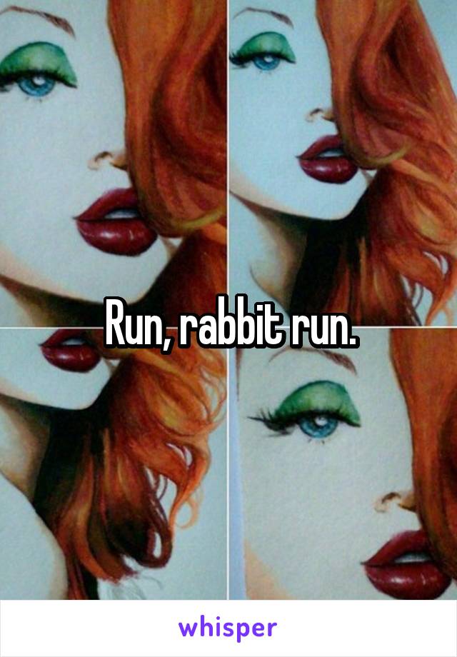 Run, rabbit run.
