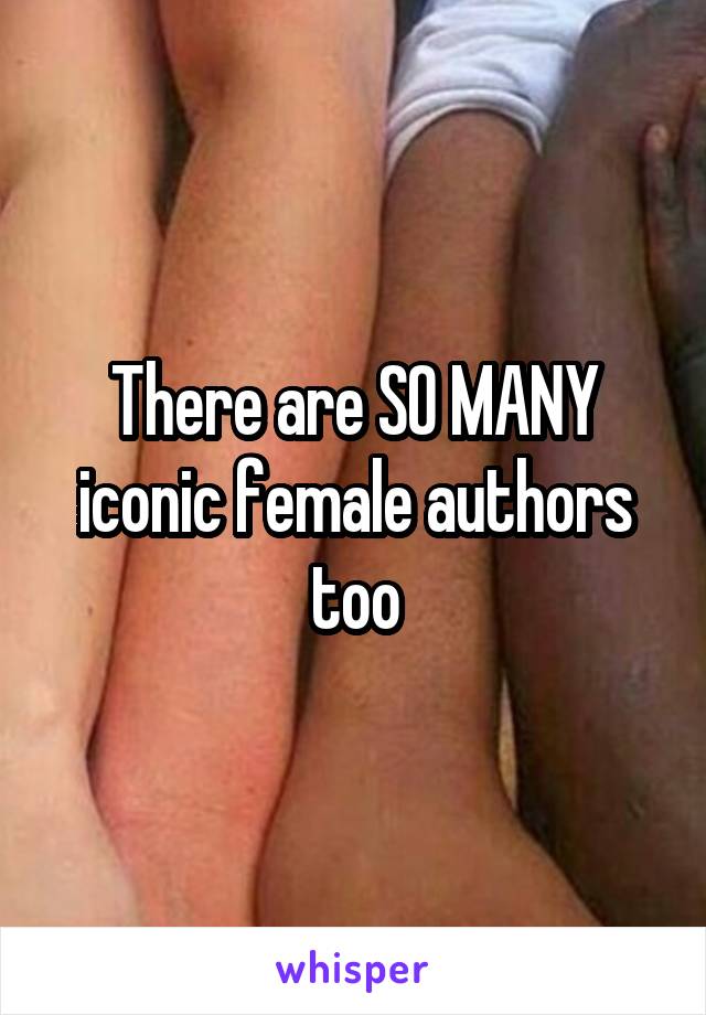 There are SO MANY iconic female authors too