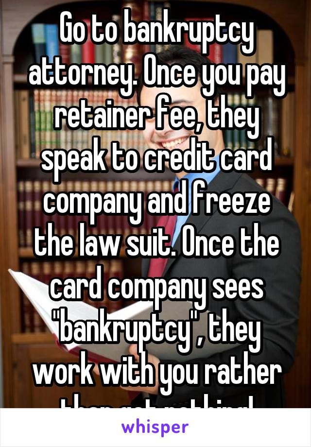Go to bankruptcy attorney. Once you pay retainer fee, they speak to credit card company and freeze the law suit. Once the card company sees "bankruptcy", they work with you rather than get nothing!