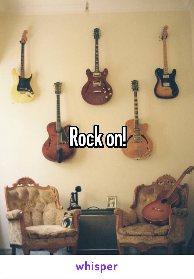 Rock on!