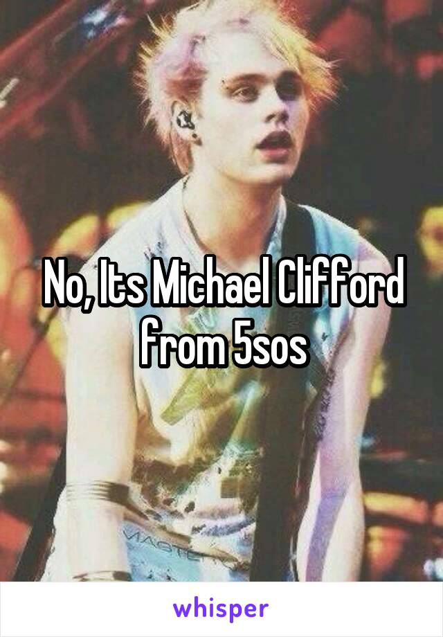 No, Its Michael Clifford from 5sos