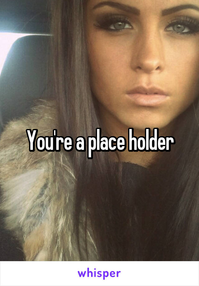 You're a place holder