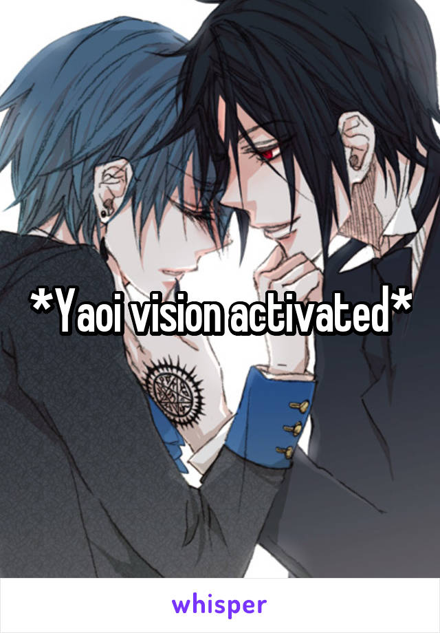 *Yaoi vision activated*