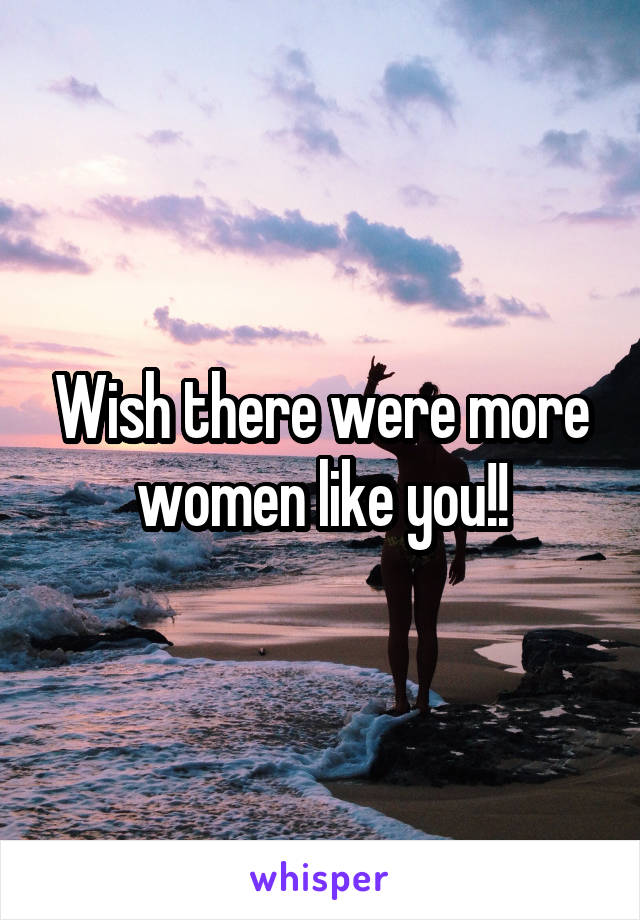 Wish there were more women like you!!