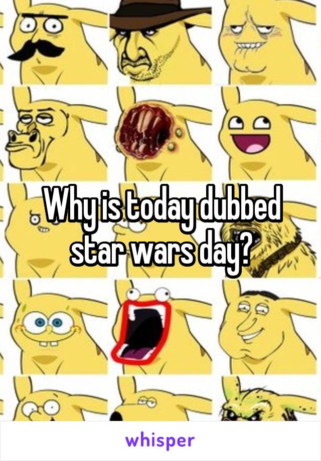 Why is today dubbed star wars day?