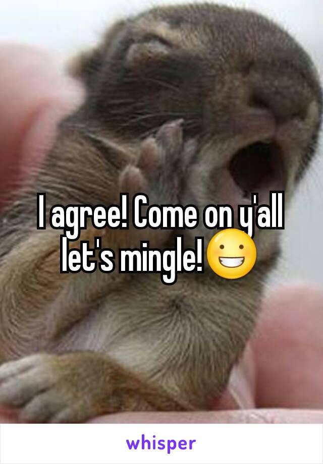 I agree! Come on y'all let's mingle!😀