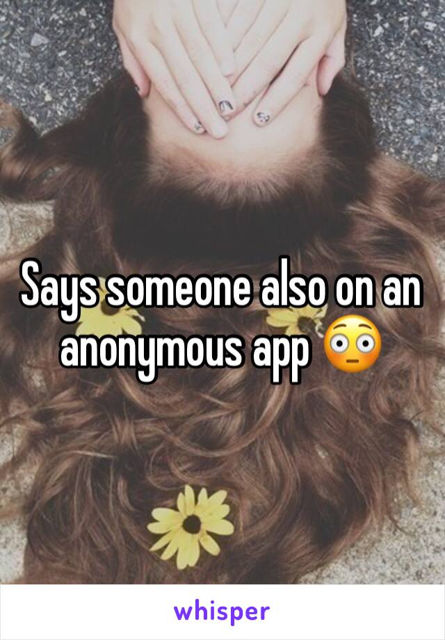 Says someone also on an anonymous app 😳