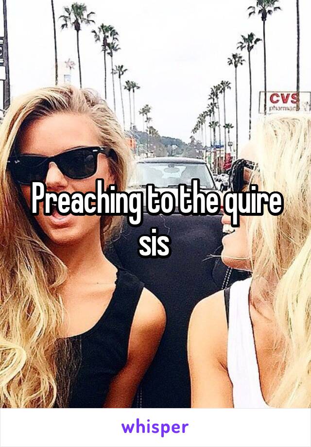 Preaching to the quire sis 
