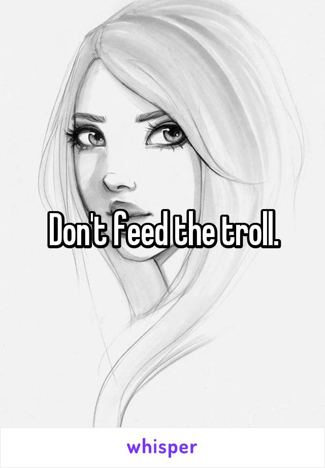 Don't feed the troll.