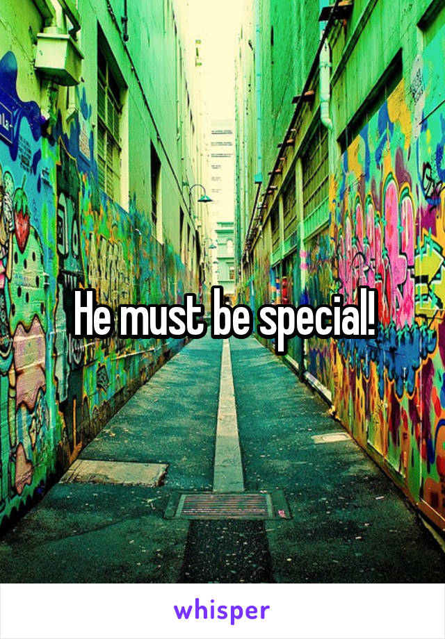 He must be special!