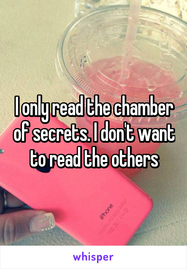 I only read the chamber of secrets. I don't want to read the others
