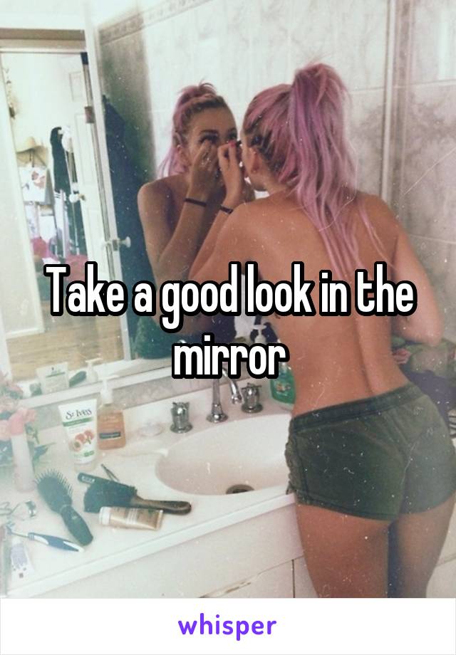 Take a good look in the mirror