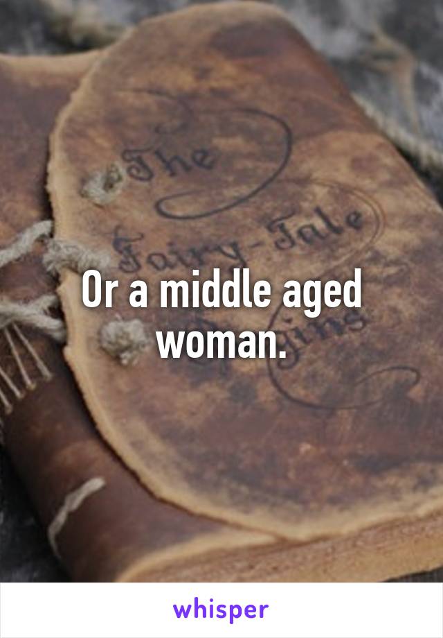 Or a middle aged woman.