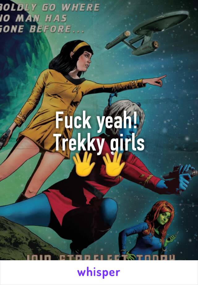 Fuck yeah! 
Trekky girls
🖖🖖