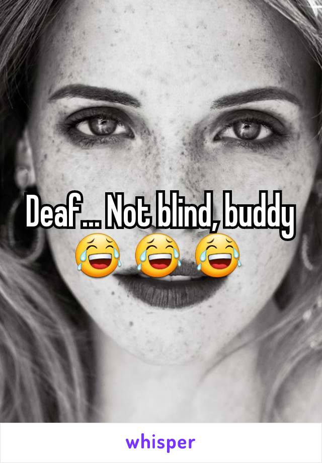 Deaf... Not blind, buddy 😂 😂 😂 