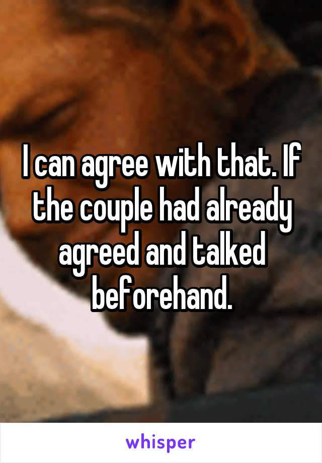 I can agree with that. If the couple had already agreed and talked beforehand.