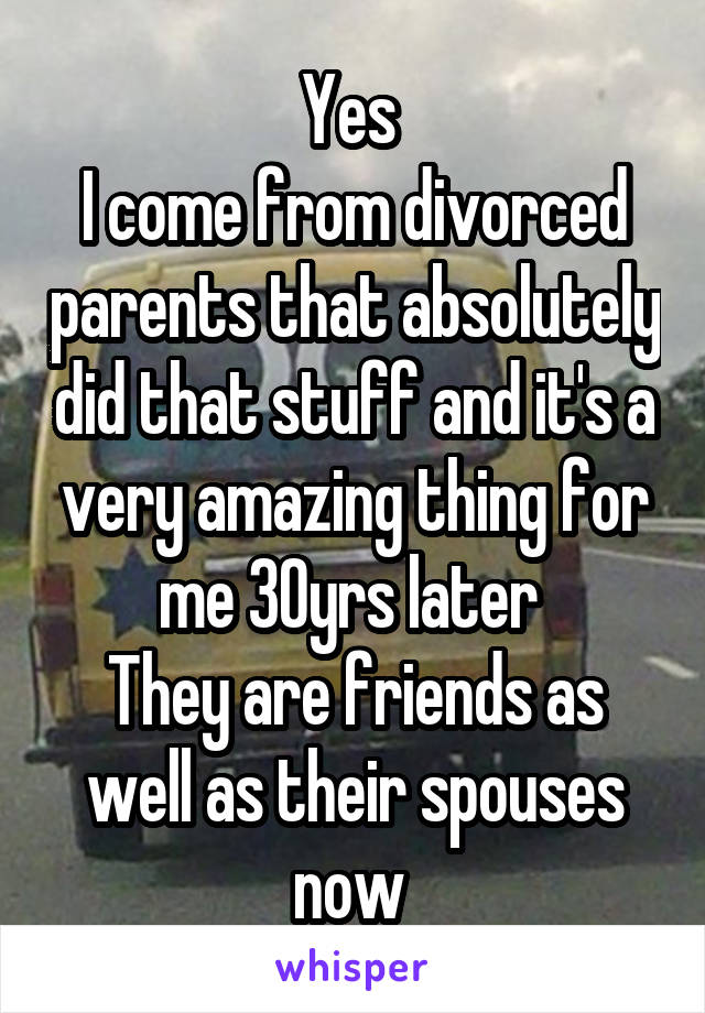Yes 
I come from divorced parents that absolutely did that stuff and it's a very amazing thing for me 30yrs later 
They are friends as well as their spouses now 