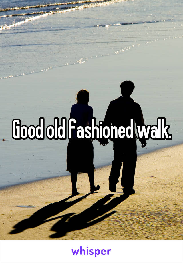 Good old fashioned walk.