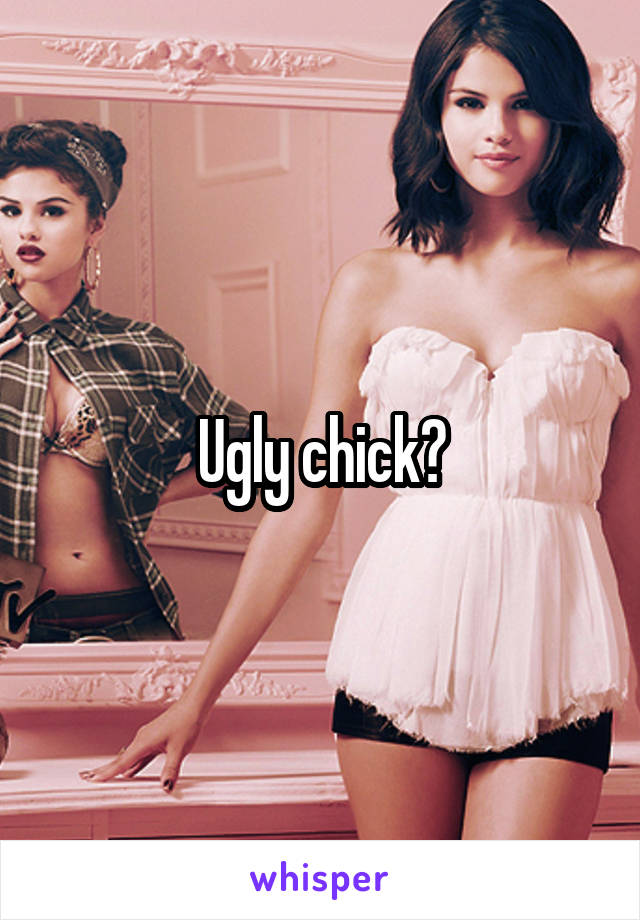 Ugly chick?
