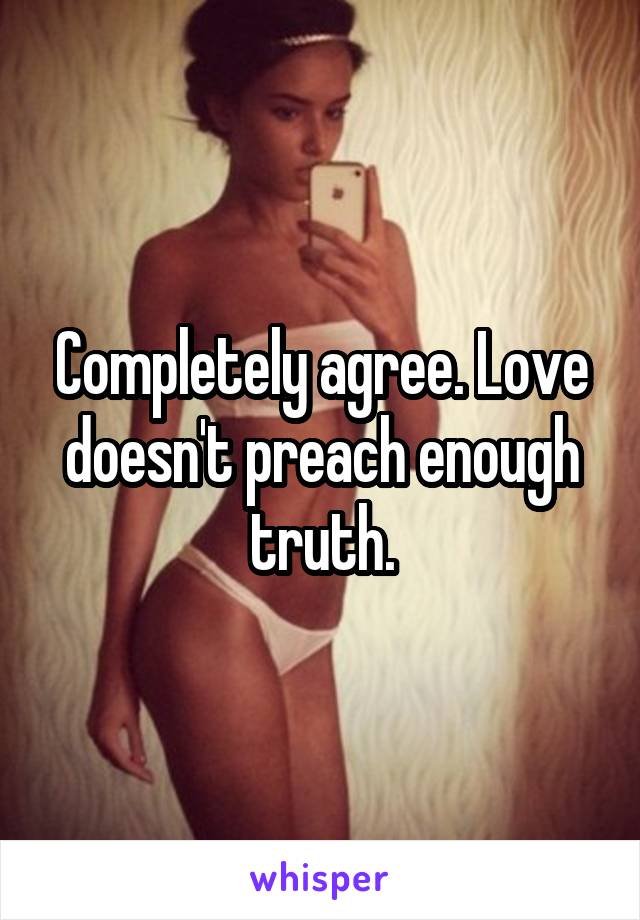 Completely agree. Love doesn't preach enough truth.