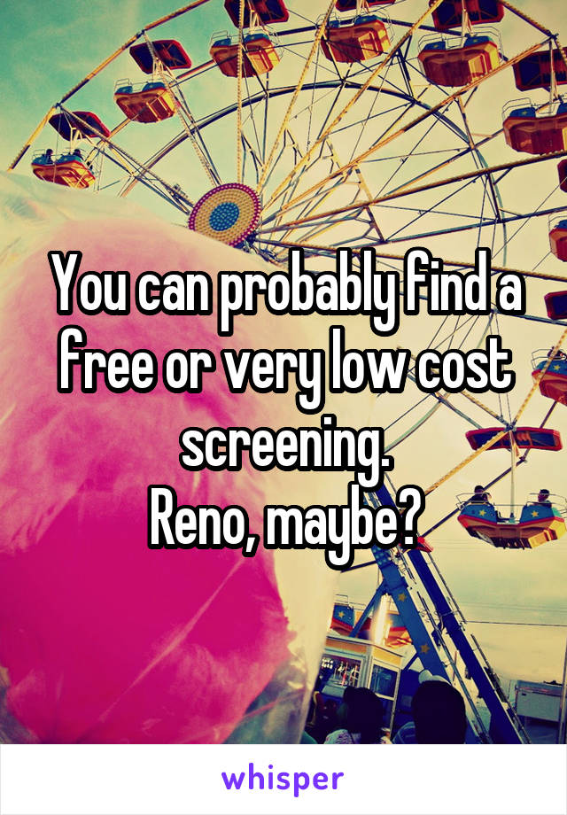 You can probably find a free or very low cost screening.
Reno, maybe?